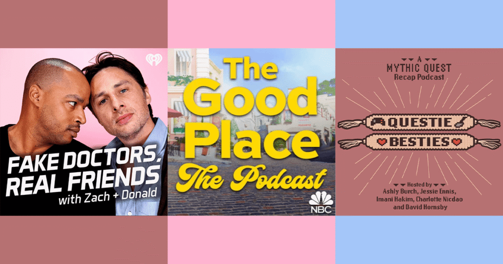 Cover images from three television podcasts discussed in this article: Fake Doctors, Real Friends, The Good Place-ThePodcast, and Questie Besties.