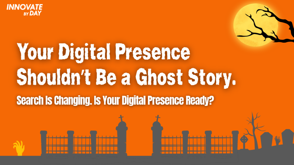 Orange Halloween-themed Innovate By Day graphic with a full moon, bare tree branches, graveyard silhouettes, and hands reaching from the ground. Text reads: “Your Digital Presence Shouldn’t Be a Ghost Story. Search Is Changing. Is Your Digital Presence Ready?”